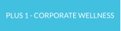 PLUS 1 - CORPORATE WELLNESS