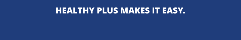 HEALTHY PLUS MAKES IT EASY.