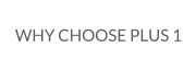 WHY CHOOSE PLUS 1